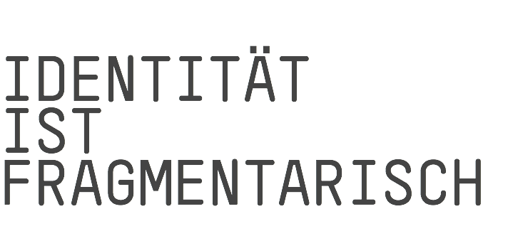  IDENTITÄT IST FRAGMENTARISCH