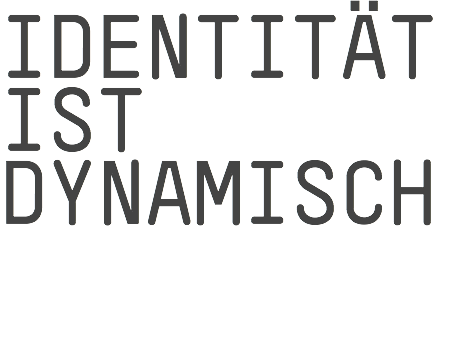 IDENTITÄT IST DYNAMISCH